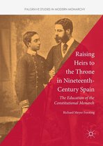 Palgrave Studies in Modern Monarchy - Raising Heirs to the Throne in Nineteenth-Century Spain