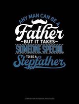 Any Man Can Be a Father But It Takes Someone Special to Be a Stepfather: Composition Notebook