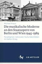 Die Musikalische Moderne an Den Staatsopern Von Berlin Und Wien 1945-1989
