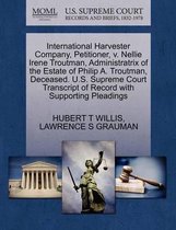 International Harvester Company, Petitioner, V. Nellie Irene Troutman, Administratrix of the Estate of Philip A. Troutman, Deceased. U.S. Supreme Court Transcript of Record with Supporting Pl