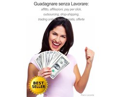 Guadagnare senza Lavorare: affitto, affiliazioni, pay per click, outsourcing, drop-shipping, trading online, lavoro, gratis, offerte