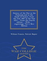 History of the War in the Peninsula and in the South of France, from the Year 1807 to the Year 1814 ... From the fourth edition ... With ... engravings. Vol. I, New Edition - War College Series