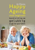 Happy Ageing voor beginners - Handleiding om gelukkig oud te worden