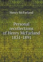 Personal recollections of Henry McFarland 1831-1891
