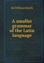 A smaller grammar of the Latin language