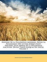 Histoire de La Philosophie Moderne, Depuis La Renaissance Des Letters Jusqu'a Kant