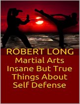 Martial Arts: Insane But True Things About Self Defense