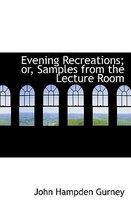 Evening Recreations; Or, Samples from the Lecture Room