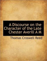 A Discourse on the Character of the Late Chester Averill A M