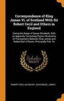 Correspondence of King James VI. of Scotland with Sir Robert Cecil and Others in England