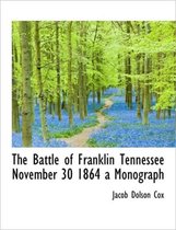 The Battle of Franklin Tennessee November 30 1864 a Monograph