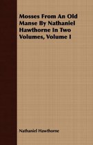 Mosses From An Old Manse By Nathaniel Hawthorne In Two Volumes, Volume I