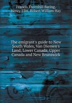 The Emigrant's Guide to New South Wales, Van Diemen's Land, Lower Canada, Upper Canada and New Brunswick