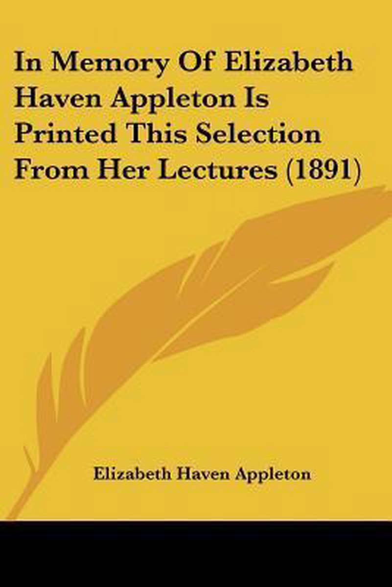 In Memory Of Elizabeth Haven Appleton Is Printed This Selection From Her Lectures (1891) van Elizabeth Haven Appleton
