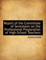 Report of the Committee of Seventeen on the Professional Preparation of High-School Teachers