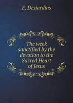 The week sanctified by the devotion to the Sacred Heart of Jesus