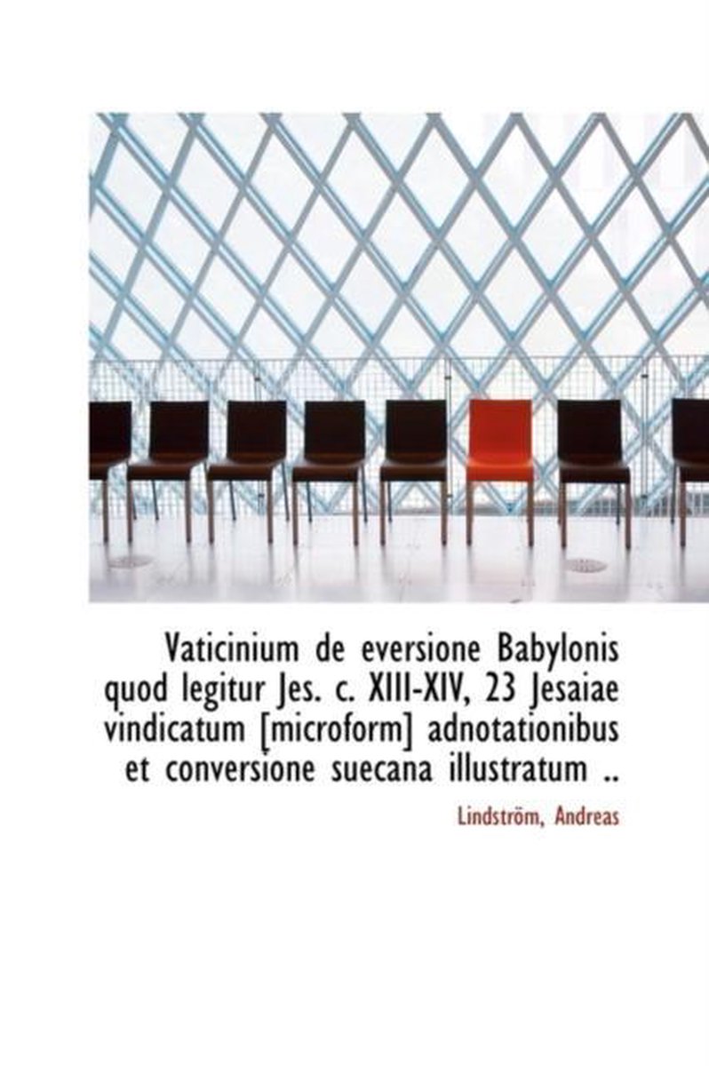 Vaticinium de Eversione Babylonis Quod Legitur Jes. C. XIII-XIV, 23 Jesaiae Vindicatum [Microform] a - Lindstrm Andreas