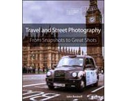 Travel and Street Photography: From Snapshots to Great Shots