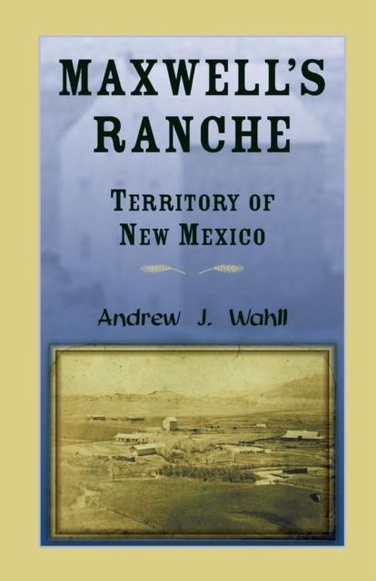 Maxwell's Ranche, Territory of New Mexico 9780788454837 Andrew J