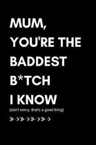 Mum You're the Baddest B*tch I Know (Don't Worry That's a Good Thing)