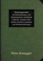 Sonntagsruhe Ein Unterhaltungs- und Erbauungsbuch enthaltend Gedichte, Aufsatze uber Kinder, Parabeln, Legenden und Weltbetrachtungen