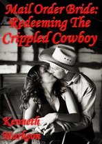 Mail Order Bride: Redeeming The Crippled Cowboy: A Clean Historical Mail Order Bride Western Victorian Romance (Redeemed Mail Order Brides Book 8)