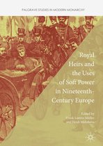 Palgrave Studies in Modern Monarchy - Royal Heirs and the Uses of Soft Power in Nineteenth-Century Europe