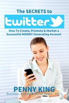 Business, Income & Social Media 5 - Twitter Marketing Business: The SECRETS to TWITTER: How To Create, Promote & Market a Successful MONEY Generating Account