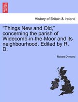 Things New and Old, Concerning the Parish of Widecomb-In-The-Moor and Its Neighbourhood. Edited by R. D.