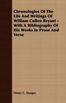 Chronologies Of The Life And Writings Of William Cullen Bryant - With A Bibliography Of His Works In Prose And Verse