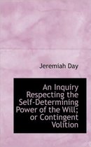 An Inquiry Respecting the Self-Determining Power of the Will; Or Contingent Volition