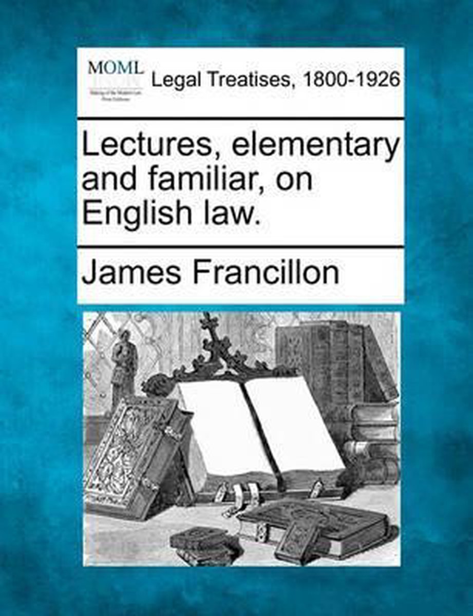Lectures, Elementary And Familiar, On English Law. van James Francillon