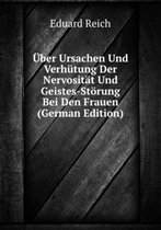 Über Ursachen Und Verhütung Der Nervosität Und Geistes-Störung Bei Den Frauen (German Edition)