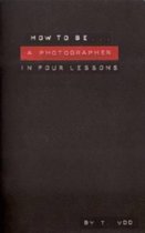 How to be a Photographer in Four Lessons