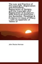 The Law and Practice of the Copyright, Registration and Provisional Registration of Designs, and the