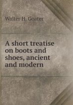 A short treatise on boots and shoes, ancient and modern