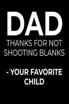 Dad Thanks For Not Shooting Blanks - Your Favorite Child