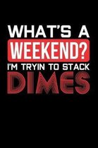 What's a Weekend? I'm Tryin to Stack Dimes