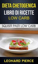 Dieta Chetogenica: Libro di Ricette Low Carb: Squisiti Pasti Low Carb