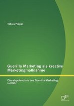Guerilla Marketing als kreative Marketingmaßnahme: Einsatzpotenziale des Guerilla Marketing in KMU