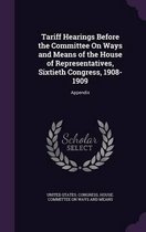 Tariff Hearings Before the Committee on Ways and Means of the House of Representatives, Sixtieth Congress, 1908-1909