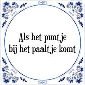 Tegeltje met Spreuk (Tegeltjeswijsheid): Als het puntje bij het paaltje komt + Kado verpakking & Plakhanger