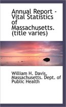 Annual Report - Vital Statistics of Massachusetts. (Title Varies)