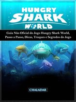 Guia Não Oficial Do Jogo Hungry Shark World, Passo A Passo, Dicas, Truques E Segredos Do Jogo
