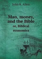 Man, money, and the Bible or, Biblical economics