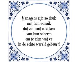 Tegeltje met Spreuk (Tegeltjeswijsheid): Managers zijn zo druk met hun e-mail, dat ze nooit opkijken van hun scherm om te zien wat er in de echte wereld gebeurt! + Kado verpakking & Plakhanger