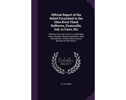Official Report of the Relief Furnished to the Ohio River Flood Sufferers, Evansville, Ind, to Cairo, Ills