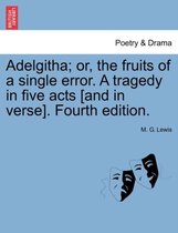 Adelgitha; Or, the Fruits of a Single Error. a Tragedy in Five Acts [And in Verse]. Fourth Edition.