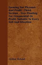 Farming For Pleasure And Profit - Third Section - Tree Planting For Ornamental Or Profit, Suitable To Every Soil And Situation