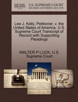 Lee J. Kelly, Petitioner, V. the United States of America. U.S. Supreme Court Transcript of Record with Supporting Pleadings